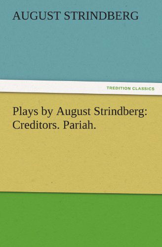 Plays by August Strindberg: Creditors. Pariah. (Tredition Classics) - August Strindberg - Livros - tredition - 9783842427464 - 5 de novembro de 2011