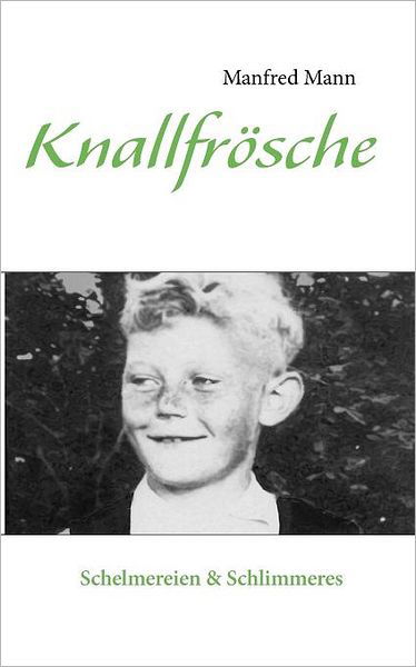 Knallfroesche: Schelmereien & Schlimmeres - Manfred Mann - Libros - Books on Demand - 9783844816464 - 6 de junio de 2012