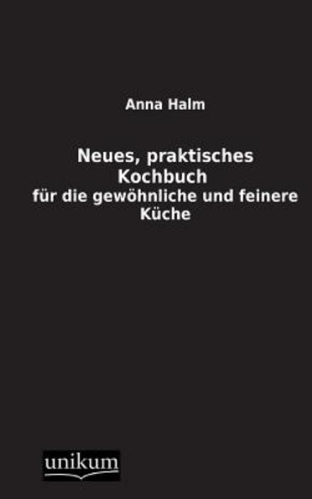 Cover for Anna Halm · Neues, Praktisches Kochbuch (Taschenbuch) [German edition] (2012)