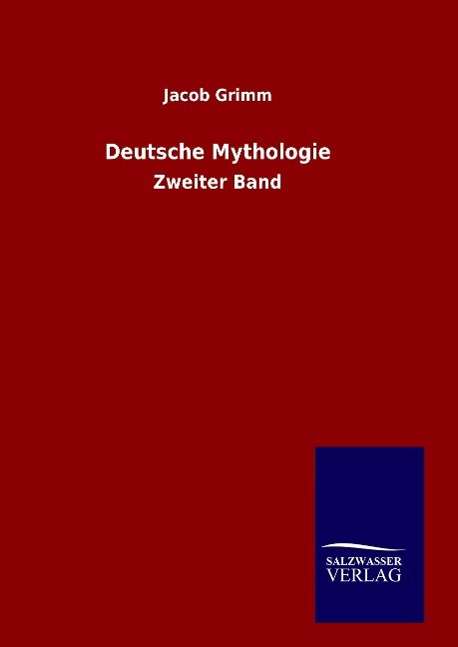 Deutsche Mythologie - Jacob Ludwig Carl Grimm - Books - Salzwasser-Verlag Gmbh - 9783846065464 - January 18, 2016