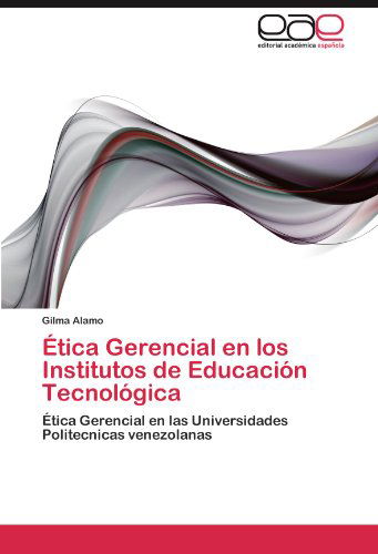 Cover for Gilma Alamo · Ética Gerencial en Los Institutos De Educación Tecnológica: Ética Gerencial en Las Universidades Politecnicas Venezolanas (Paperback Bog) [Spanish edition] (2011)