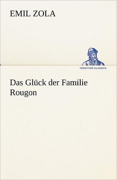 Cover for Emile Zola · Das Glück Der Familie Rougon (Tredition Classics) (German Edition) (Paperback Book) [German edition] (2013)