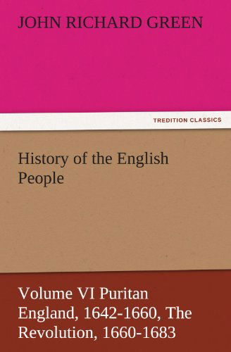 Cover for John Richard Green · History of the English People, Volume Vi Puritan England, 1642-1660, the Revolution, 1660-1683 (Tredition Classics) (Pocketbok) (2012)