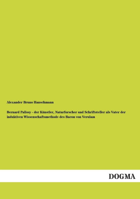 Cover for Alexander Bruno Hanschmann · Bernard Palissy - Der Kunstler, Naturforscher Und Schriftsteller Als Vater Der Induktiven Wissenschaftsmethode Des Bacon Von Verulam (Paperback Book) [German edition] (2012)