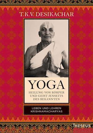 Yoga - Heilung von Körper und Geist jenseits des Bekannten - T.K.V. Desikachar - Books - Theseus Verlag in Kamphausen Media GmbH - 9783958836464 - April 28, 2023