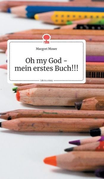 Cover for Margret Moser · Oh my God - mein erstes Buch!!! Life is a Story - story.one (Hardcover Book) (2019)