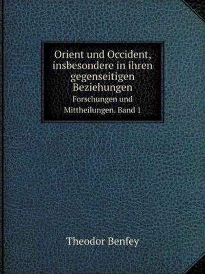 Cover for Theodor Benfey · Orient Und Occident, Insbesondere in Ihren Gegenseitigen Beziehungen Forschungen Und Mittheilungen. Band 1 (Paperback Book) [German edition] (2014)