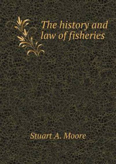 Cover for Stuart a Moore · The History and Law of Fisheries (Paperback Book) (2015)