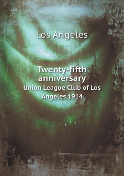 Cover for Los Angeles · Twenty-fifth Anniversary Union League Club of Los Angeles 1914 (Taschenbuch) (2015)