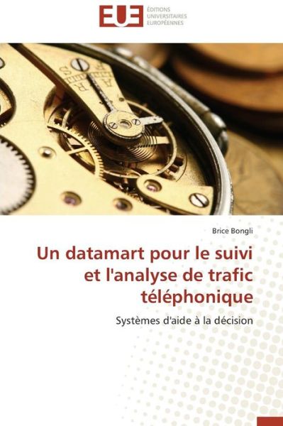 Un Datamart Pour Le Suivi et L'analyse De Trafic Téléphonique: Systèmes D'aide À La Décision - Brice Bongli - Kirjat - Editions universitaires europeennes - 9786131520464 - keskiviikko 28. helmikuuta 2018