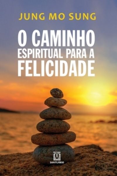 Cover for Jung Mo Sung · O caminho espiritual para a felicidade (Paperback Book) (2019)