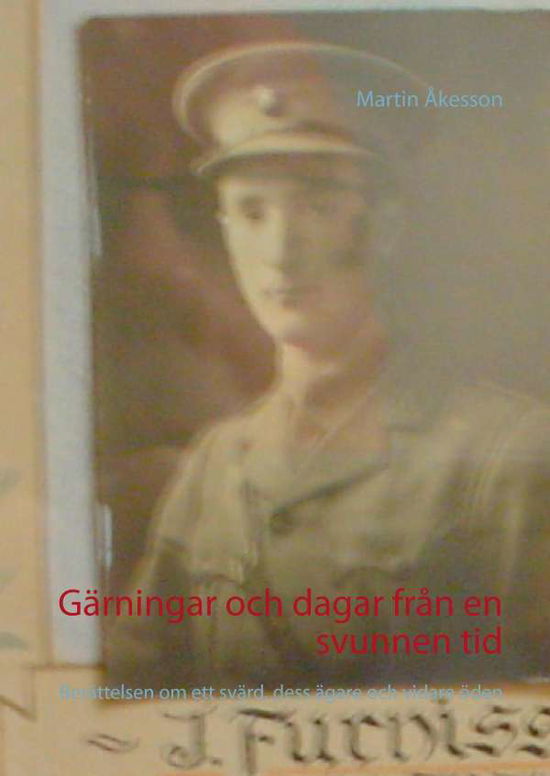 Cover for Martin Åkesson · Gärningar och dagar från en svunnen tid : berättelsen om ett svärd, dess ägare och vidare öden (Hardcover Book) (2017)
