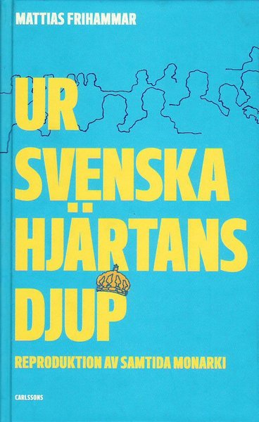 Cover for Mattias Frihammar · Ur svenska hjärtans djup : reproduktion av samtida monarki (Hardcover Book) (2020)