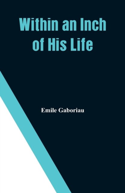 Cover for Emile Gaboriau · Within an Inch of His Life (Taschenbuch) (2018)