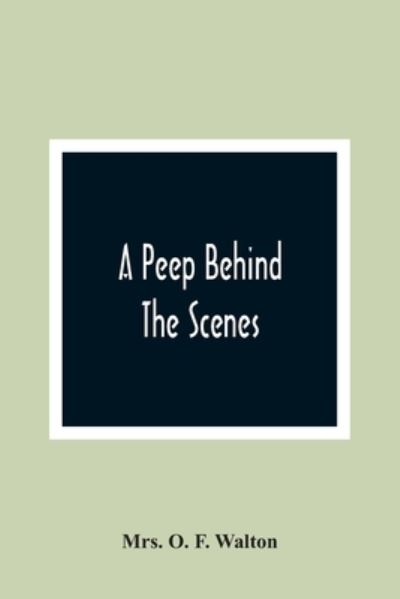 Cover for Mrs O F Walton · A Peep Behind The Scenes (Paperback Book) (2021)