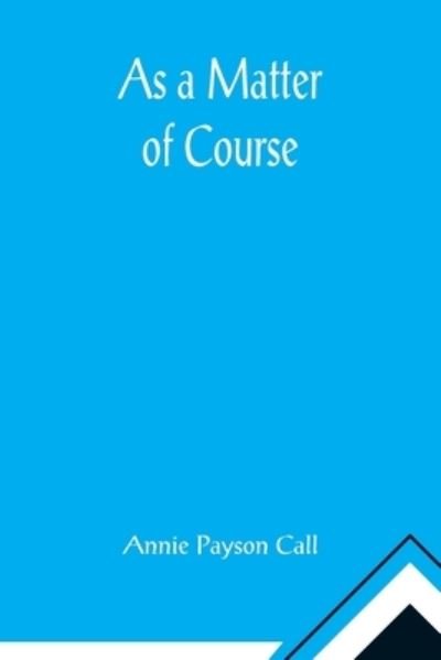 As a Matter of Course - Annie Payson Call - Bücher - Alpha Edition - 9789355891464 - 16. März 2022