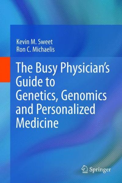 Kevin M. Sweet · The Busy Physician's Guide To Genetics, Genomics and Personalized Medicine (Hardcover Book) [2011 edition] (2011)