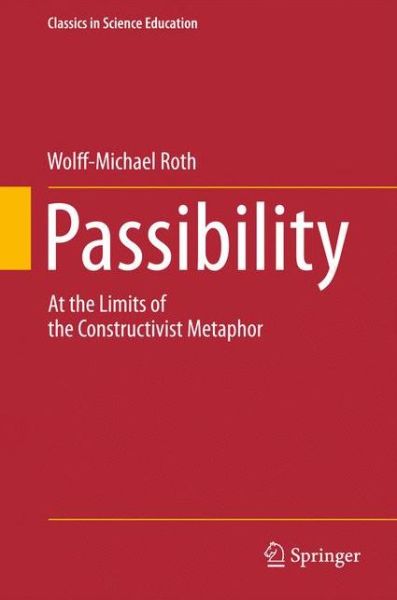 Cover for Wolff-Michael Roth · Passibility: At the Limits of the Constructivist Metaphor - Classics in Science Education (Paperback Book) [2011 edition] (2013)