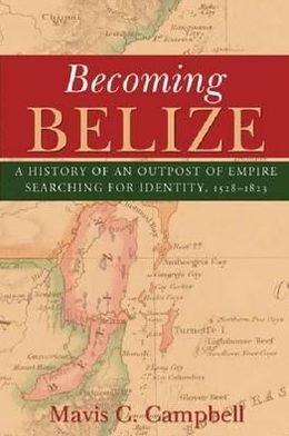 Cover for Mavis C. Campbell · Becoming Belize: A Hisory of an Outpost of Empire Searching for Identity, 1528-1823 (Paperback Bog) (2011)