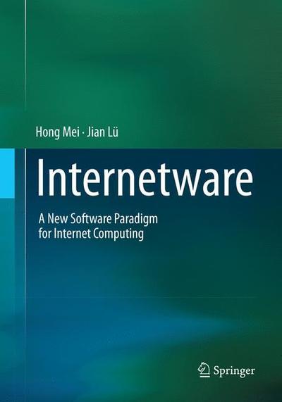 Internetware: A New Software Paradigm for Internet Computing - Hong Mei - Books - Springer Verlag, Singapore - 9789811096464 - April 30, 2018