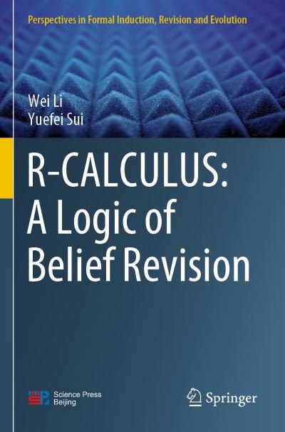Cover for Wei Li · R-CALCULUS: A Logic of Belief Revision - Perspectives in Formal Induction, Revision and Evolution (Paperback Book) [1st ed. 2021 edition] (2022)