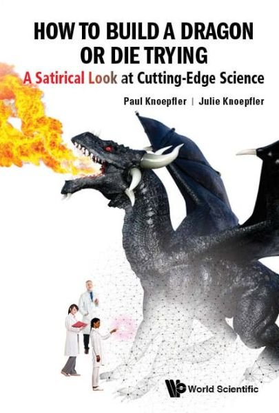 Cover for Knoepfler, Paul (Univ Of California, Davis, Usa) · How To Build A Dragon Or Die Trying: A Satirical Look At Cutting-edge Science (Innbunden bok) (2019)