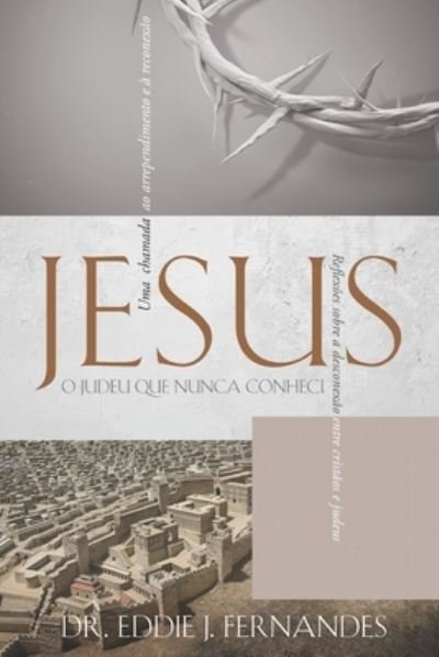 Cover for Eddie J Fernandes · Jesus O Judeu Que Nunca Conheci: Reflexoes sobre a desconexao entre cristaos e judeus (Paperback Bog) (2021)