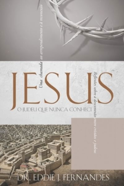 Jesus O Judeu Que Nunca Conheci: Reflexoes sobre a desconexao entre cristaos e judeus - Eddie J Fernandes - Livres - Independently Published - 9798495500464 - 17 octobre 2021