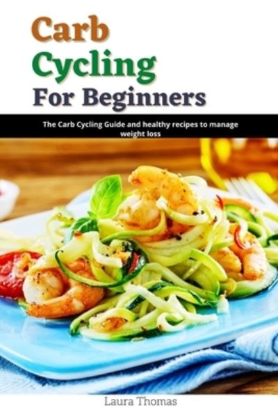 Cover for Laura Thomas · Carb Cycling for Beginners: The Carb Cycling guide and healthy recipes to manage weight loss (Paperback Book) (2021)