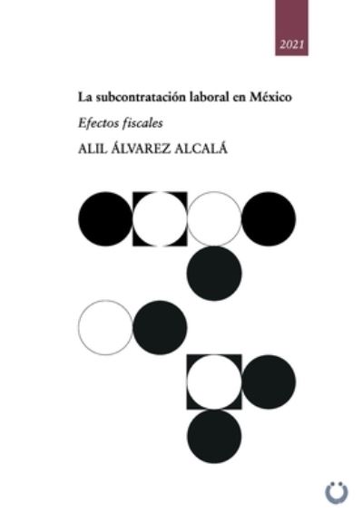 Cover for Alil Alvarez Alcala · La subcontratacion laboral en Mexico: Efectos fiscales (Paperback Bog) (2021)