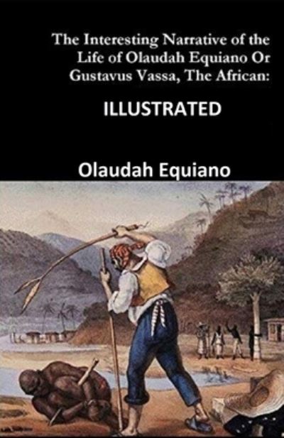 Cover for Olaudah Equiano · The Interesting Narrative of the Life of Olaudah Equiano, Or Gustavus Vassa, The African Illustrated (Paperback Book) (2020)