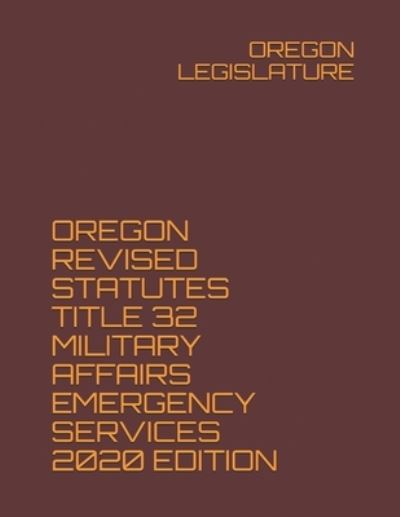 Cover for Oregon Legislature · Oregon Revised Statutes Title 32 Military Affairs Emergency Services 2020 Edition (Paperback Book) (2020)