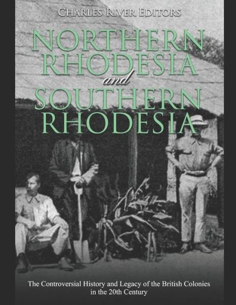 Northern Rhodesia and Southern Rhodesia - Charles River Editors - Bøger - Independently Published - 9798602858464 - 22. januar 2020