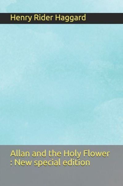 Allan and the Holy Flower - Sir H Rider Haggard - Kirjat - Independently Published - 9798669709464 - sunnuntai 26. heinäkuuta 2020