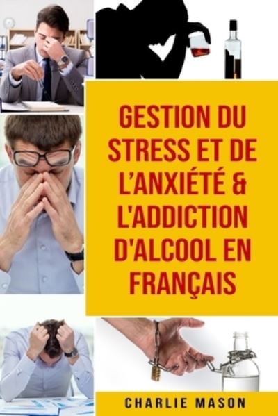 Cover for Charlie Mason · Gestion du stress et de l'anxiete &amp; L'Addiction d'alcool En Francais (Paperback Book) (2021)