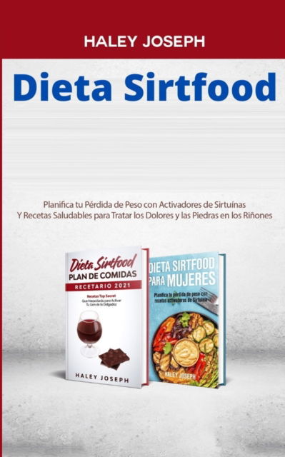 Cover for Haley Joseph · Dieta Sirtfood: Planifica tu Perdida de Peso con Activadores de Sirtuinas Y Recetas Saludables para Tratar los Dolores y las Piedras en los Rinones (Paperback Book) (2021)