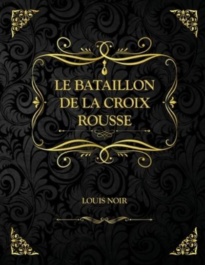 Cover for Louis Noir · Le Bataillon de la Croix-Rousse: Edition Collector - Louis Noir (Paperback Book) (2021)