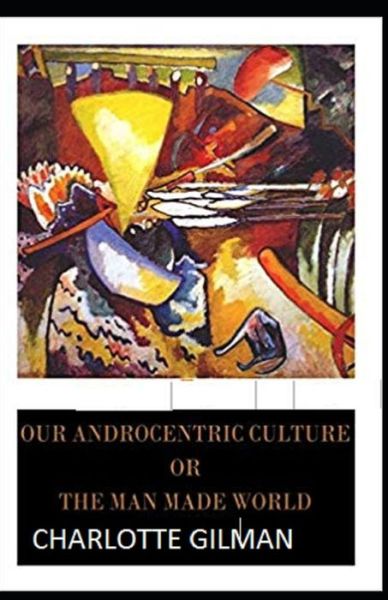 Cover for Charlotte Gilman · Our Androcentric Culture Or The Man-Made World Illustrated (Paperback Book) (2021)