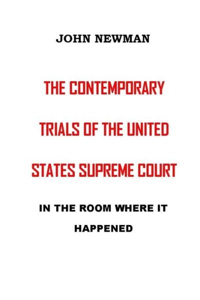 The Contemporary Trials of the United States Supreme Court: In the Room Where It Happened - John Newman - Böcker - Independently Published - 9798826982464 - 14 maj 2022