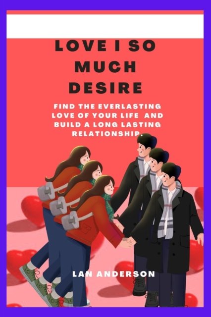 Cover for Lan Anderson · Love I So Much Desire: Find the everlasting love of your life and build a long lasting relationship (Paperback Bog) (2022)