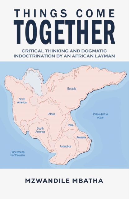 Cover for Mzwandile Mbatha · Things Come Together: Critical Thinking and Dogmatic Indoctrination by an African Layman (Paperback Book) (2024)