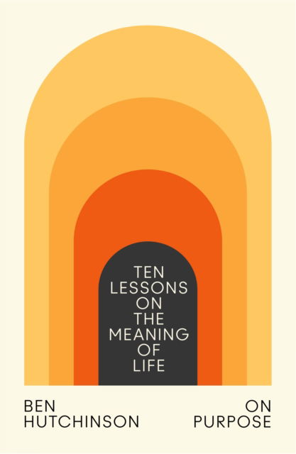 Cover for Ben Hutchinson · On Purpose: Ten Lessons on the Meaning of Life (Hardcover Book) (2023)