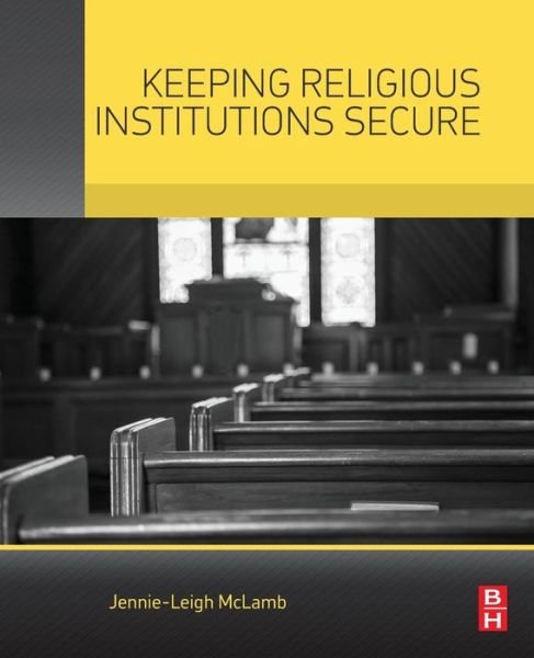 Keeping Religious Institutions Secure - McLamb, Jennie-Leigh (Private security consultant, Richmond / Northern Virginia) - Książki - Elsevier - Health Sciences Division - 9780128013465 - 22 kwietnia 2015