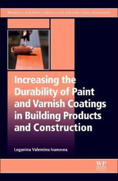 Increasing the Durability of Paint and Varnish Coatings in Building Products and Construction - Woodhead Publishing Series in Civil and Structural Engineering - Ivanovna, Loganina Valentina (Doctor of Technical Sciences; Professor, and Head of Quality Control and Construction Technologies, Penza State University of Architecture, Penza, Russia) - Livros - Elsevier Science Publishing Co Inc - 9780128170465 - 8 de março de 2019