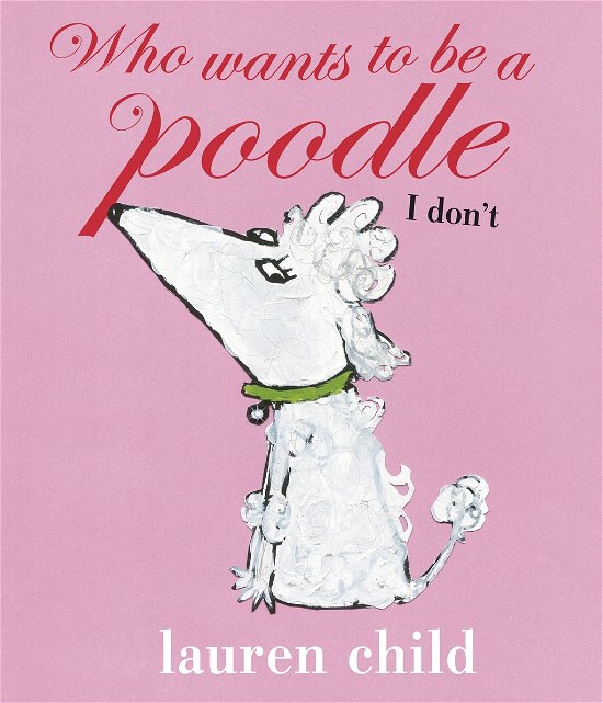Cover for Lauren Child · Who wants to be a Poodle? I Don't! (Pocketbok) (2011)