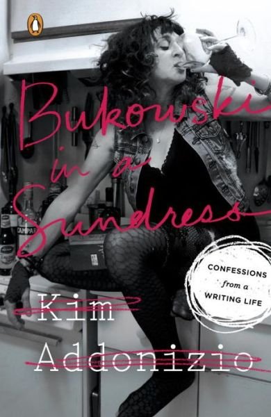 Cover for Kim Addonizio · Bukowski In A Sundress: Confessions from a Writing Life (Taschenbuch) (2016)