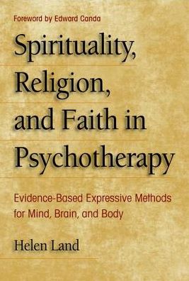 Cover for Land, Helen (Associate Professor, Associate Professor, University of Southern California) · Spirituality, Religion, and Faith in Psychotherapy: Evidence-Based Expressive Methods for Mind, Brain, and Body (Paperback Bog) (2014)