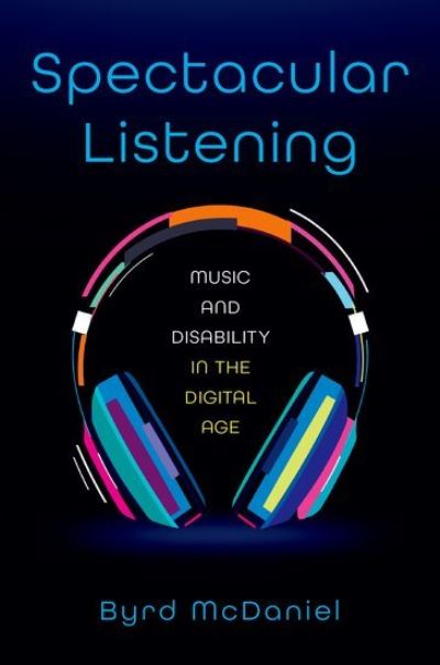 Cover for McDaniel, Byrd (Assistant Director of Student Development, Assistant Director of Student Development, Brown University) · Spectacular Listening: Music and Disability in the Digital Age (Paperback Book) (2024)