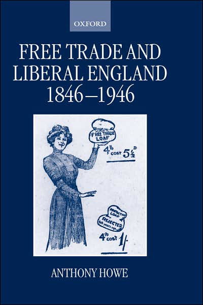 Cover for Howe, Anthony (Senior Lecturer in International History, Senior Lecturer in International History, London School of Economics) · Free Trade and Liberal England, 1846-1946 (Hardcover Book) (1998)
