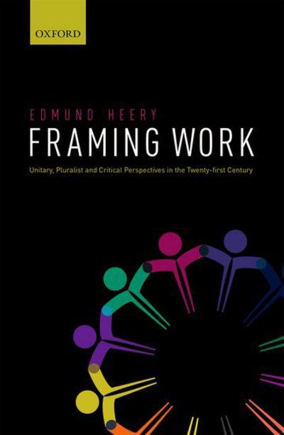 Cover for Heery, Edmund (Professor of Employment Relations, Professor of Employment Relations, Cardiff Business School, Cardiff University) · Framing Work: Unitary, Pluralist and Critical Perspectives in the 21st Century (Hardcover Book) (2016)